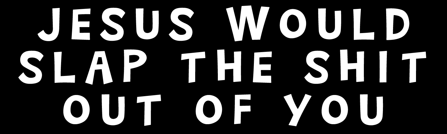 Jesus would slap the shit out of you Vinyl Sticker, Window Cling or Magnet in UV Laminate Coating