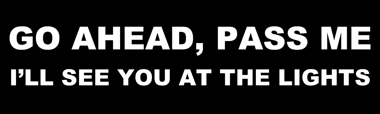 Go Ahead Pass Me Ill See You At The Lights Vinyl Sticker, Window Cling or Magnet in UV Laminate Coating
