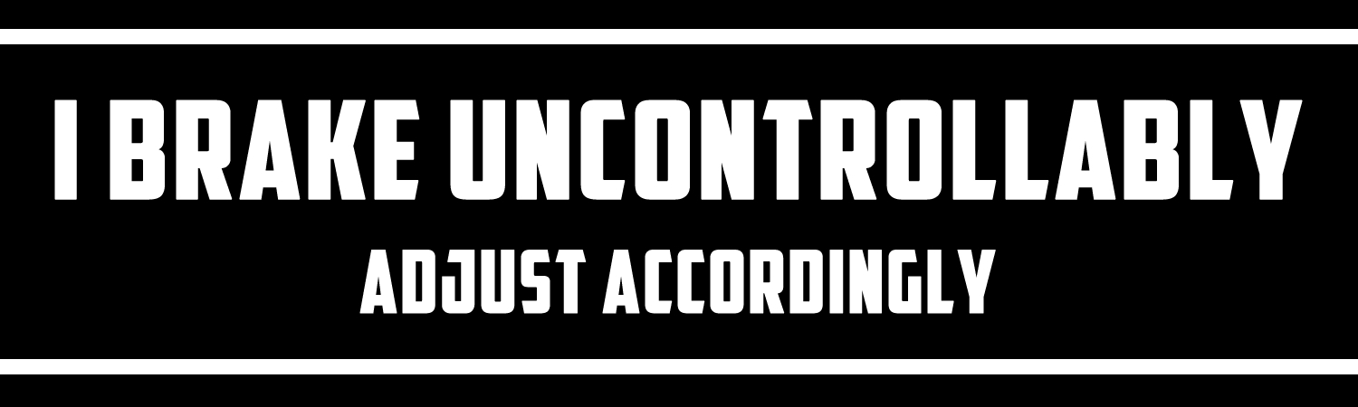 I Brake Uncontrollably Adjust Accordingly