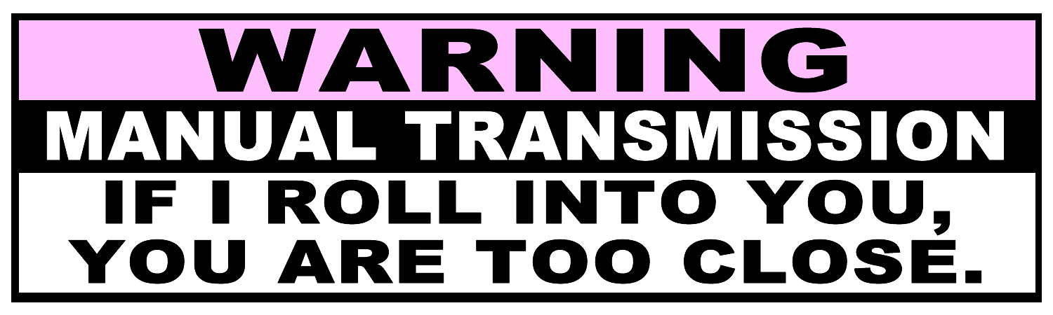 Warning Manual Transmission If I Roll Into You You Are Too Close Vinyl Bumper Sticker Window Cling or Bumper Sticker Magnet in UV Laminate Coating